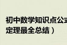 初中數(shù)學(xué)知識(shí)點(diǎn)公式定理匯總（初中數(shù)學(xué)重點(diǎn)定理最全總結(jié)）