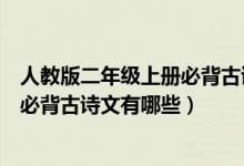 人教版二年級(jí)上冊(cè)必背古詩(shī)有哪些（人教版二年級(jí)上冊(cè)語(yǔ)文必背古詩(shī)文有哪些）
