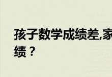 孩子數(shù)學(xué)成績(jī)差,家長(zhǎng)該怎么幫忙提高數(shù)學(xué)成績(jī)？
