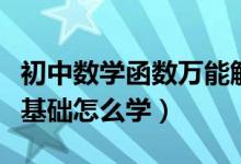 初中數(shù)學(xué)函數(shù)萬能解題技巧（初中數(shù)學(xué)函數(shù)零基礎(chǔ)怎么學(xué)）