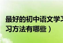 最好的初中語文學習方法有哪些（初中語文學習方法有哪些）