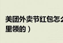 美團(tuán)外賣(mài)節(jié)紅包怎么使用（美團(tuán)外賣(mài)的紅包哪里領(lǐng)的）