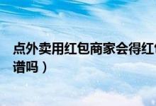 點(diǎn)外賣(mài)用紅包商家會(huì)得紅包的錢(qián)嗎（公眾號(hào)外賣(mài)紅包紅包靠譜嗎）