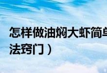 怎樣做油燜大蝦簡(jiǎn)單方便（油燜大蝦正宗的做法竅門）