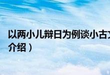 以?xún)尚恨q日為例談小古文教學(xué)（兩小兒辯日主要內(nèi)容20字介紹）