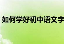 如何學(xué)好初中語(yǔ)文字詞（如何學(xué)好初中語(yǔ)文）