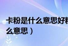 卡粉是什么意思好粉是什么樣子的（卡粉是什么意思）