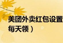 美團外賣紅包設置2元和3元（美團外賣紅包每天領）