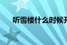 聽(tīng)雪樓什么時(shí)候開(kāi)播(聽(tīng)雪樓首播時(shí)間)