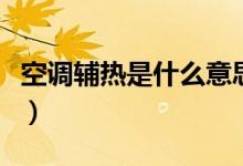 空調輔熱是什么意思?。照{輔熱是什么意思）