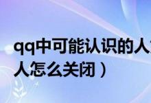 qq中可能認識的人如何關(guān)閉（QQ可能認識的人怎么關(guān)閉）