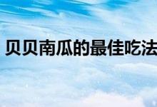 貝貝南瓜的最佳吃法（貝貝南瓜的營(yíng)養(yǎng)價(jià)值）