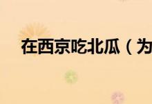 在西京吃北瓜（為什么沒(méi)有北瓜和西京）