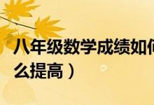 八年級(jí)數(shù)學(xué)成績(jī)?nèi)绾翁岣撸ǔ踔邪四昙?jí)數(shù)學(xué)怎么提高）