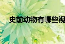 史前動(dòng)物有哪些視頻（史前動(dòng)物有哪些）