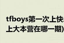 tfboys第一次上快樂(lè)大本營(yíng)時(shí)間(tfboys首次上大本營(yíng)在哪一期)