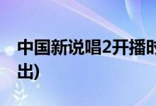 中國(guó)新說唱2開播時(shí)間(中國(guó)新說唱2在哪兒播出)