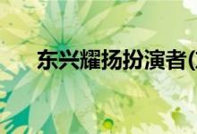 東興耀揚扮演者(東興耀揚扮演者是誰)