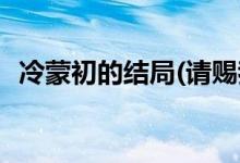 冷蒙初的結局(請賜我一雙翅膀冷蒙初結局)