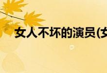 女人不壞的演員(女人不壞的主演都有誰(shuí))