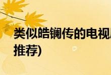 類(lèi)似皓鑭傳的電視劇(類(lèi)似皓鑭傳的大女主劇推薦)