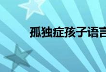 孤獨癥孩子語言障礙的表現有哪些