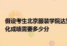 假設(shè)考生北京服裝學(xué)院達(dá)到?？己细窬€或?？紳M分的80%文化成績需要多少分