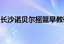 長沙諾貝爾搖籃早教研究所實驗園的地址在哪