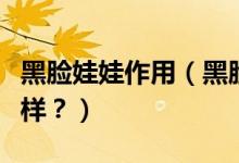 黑臉娃娃作用（黑臉娃娃美白嫩膚的效果怎么樣？）