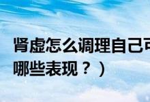 腎虛怎么調(diào)理自己可以恢復(fù)么？（腎虛都會(huì)有哪些表現(xiàn)？）