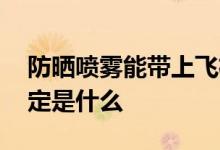 防曬噴霧能帶上飛機嗎 飛機上帶化妝品的規(guī)定是什么