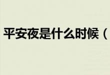 平安夜是什么時(shí)候（平安夜是農(nóng)歷幾月幾號(hào)）