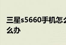 三星s5660手機怎么樣？三星s5660起步慢怎么辦