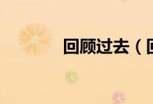 回顧過(guò)去（回首過(guò)去的句子）