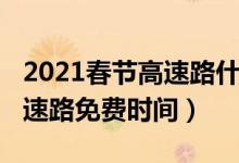 2021春節(jié)高速路什么時候免費(fèi)（2021春節(jié)高速路免費(fèi)時間）