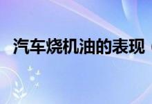 汽車燒機油的表現(xiàn)（燒機油的原因是什么）