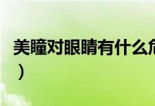 美瞳對眼睛有什么危害（主要有如下三個(gè)危害）