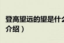 登高望遠(yuǎn)的望是什么意思（登高望遠(yuǎn)意思簡單介紹）