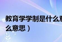 教育學學制是什么意思（學制及學習形式是什么意思）