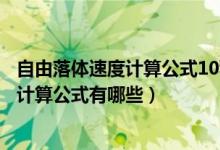 自由落體速度計算公式10秒下落速度為多少（自由落體速度計算公式有哪些）