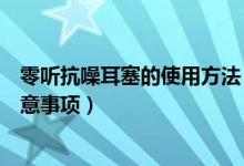 零聽抗噪耳塞的使用方法(零聽抗噪衛(wèi)士防噪音睡眠耳塞注意事項)