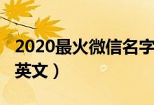 2020最火微信名字英文（2020獨特的微信號英文）