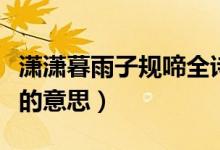 瀟瀟暮雨子規(guī)啼全詩(shī)的意思（瀟瀟暮雨子規(guī)啼的意思）