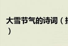 大雪節(jié)氣的詩(shī)詞（描寫大雪節(jié)氣的經(jīng)典古詩(shī)詞）