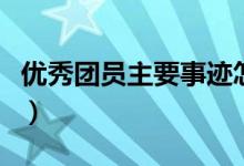 優(yōu)秀團(tuán)員主要事跡怎么寫（大家一起來(lái)學(xué)習(xí)吧）