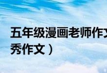 五年級(jí)漫畫(huà)老師作文500字（漫畫(huà)老師小學(xué)優(yōu)秀作文）