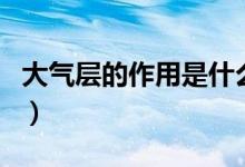 大氣層的作用是什么英語(yǔ)翻譯（大氣層的作用）