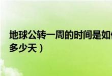 地球公轉一周的時間是如何測得的（地球公轉一周的時間是多少天）