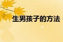 生男孩子的方法（怎么才能生男孩？）