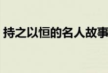 持之以恒的名人故事（關于堅持的作文素材）